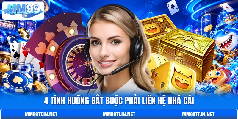4 Tình huống bắt buộc phải liên hệ nhà cái