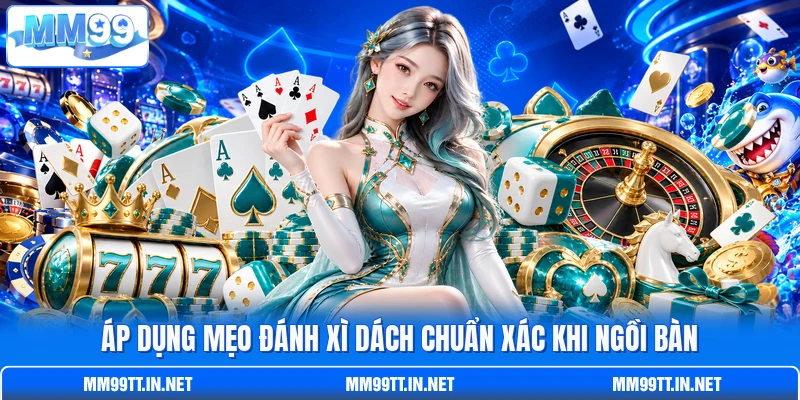 Áp dụng mẹo đánh Xì Dách chuẩn xác khi ngồi bàn