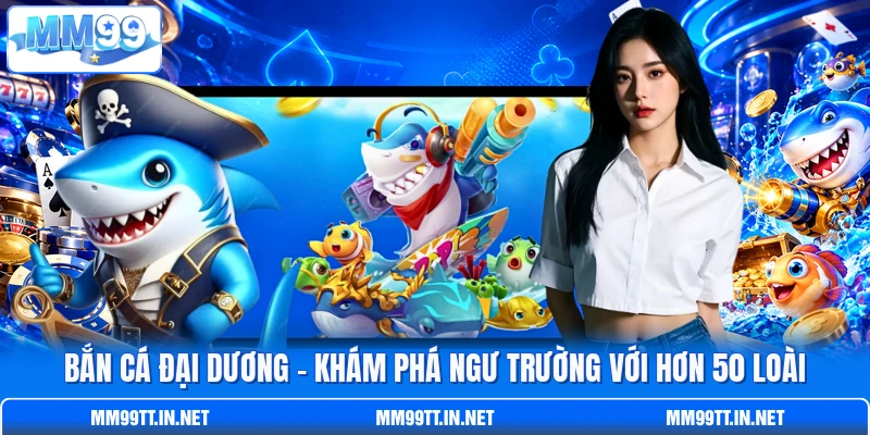 Bắn Cá Đại Dương - Khám Phá Ngư Trường Với Hơn 50 Loài