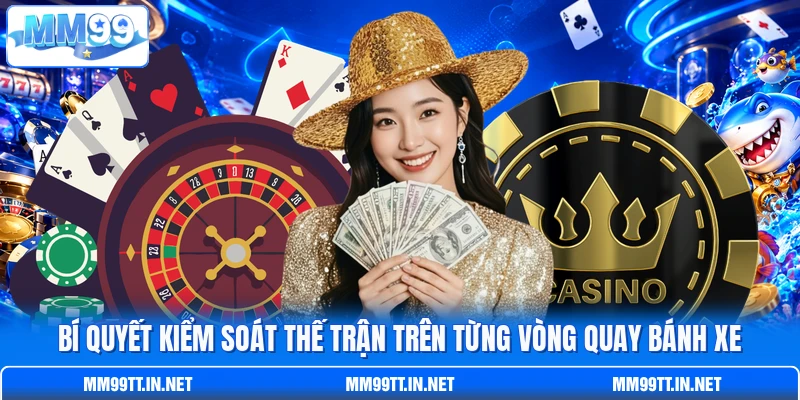 Bí quyết kiểm soát thế trận trên từng vòng quay bánh xe