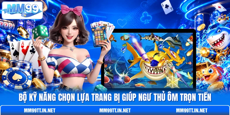 Bộ kỹ năng chọn lựa trang bị giúp ngư thủ ôm trọn tiền Bộ kỹ năng chọn lựa trang bị giúp ngư thủ ôm trọn tiền