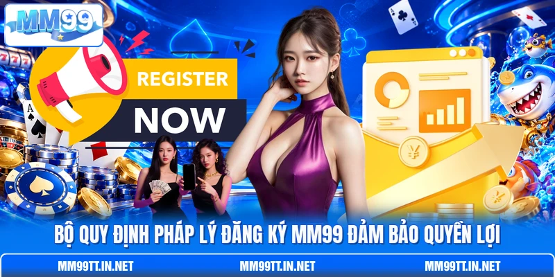 Bộ quy định pháp lý đăng ký MM99 đảm bảo quyền lợi
