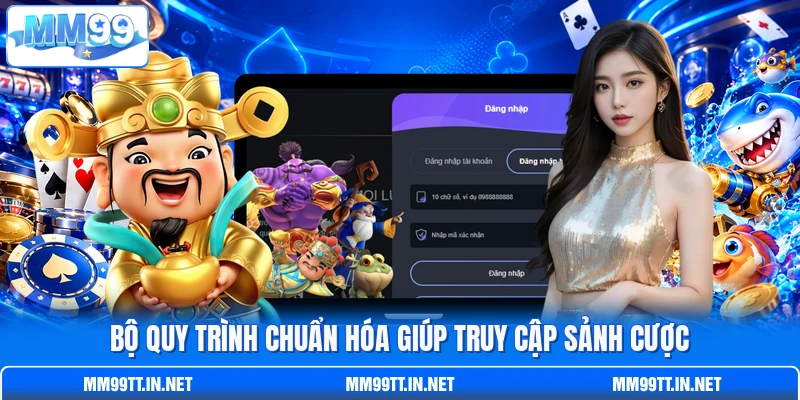 Bộ quy trình chuẩn hóa giúp truy cập sảnh cược