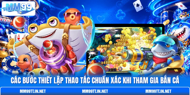 Các bước thiết lập thao tác chuẩn xác khi tham gia bắn cá