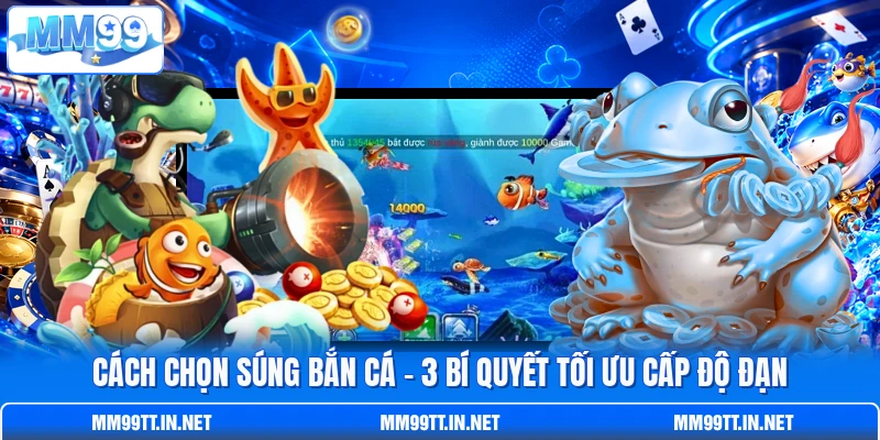 Cách Chọn Súng Bắn Cá - 3 Bí Quyết Tối Ưu Cấp Độ Đạn