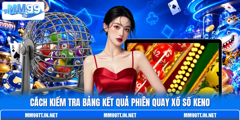 Cách kiểm tra bảng kết quả phiên quay xổ số Keno