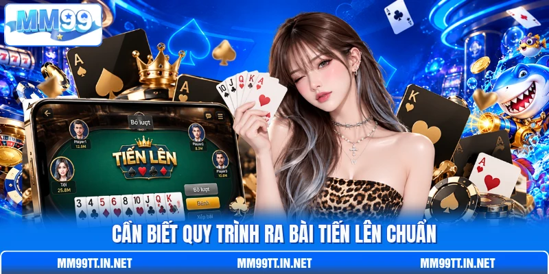 Cần biết quy trình ra bài Tiến Lên chuẩn Cần biết quy trình ra bài Tiến Lên chuẩn