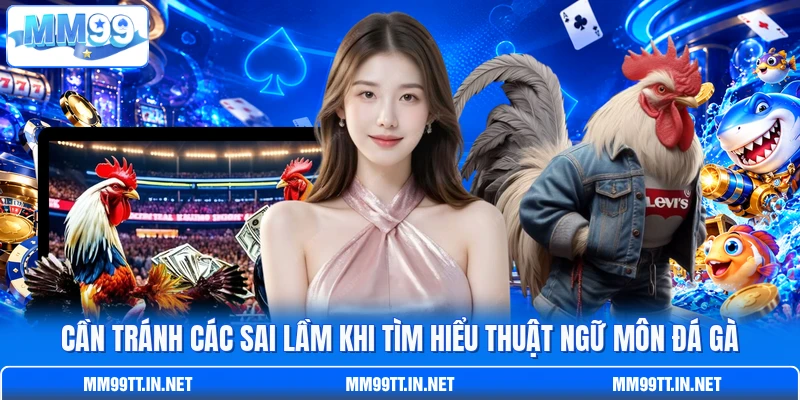 Cần tránh các sai lầm khi tìm hiểu thuật ngữ môn đá gà Cần tránh các sai lầm khi tìm hiểu thuật ngữ môn đá gà