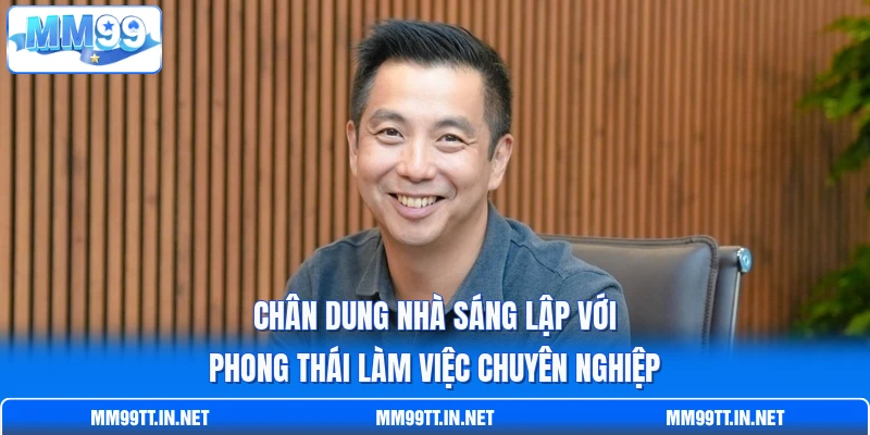 Chân dung nhà sáng lập với phong thái làm việc chuyên nghiệp