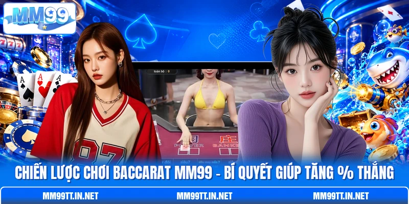 Chiến Lược Chơi Baccarat MM99 - Bí Quyết Giúp Tăng % Thắng