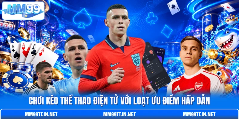 Chơi kèo thể thao điện tử với loạt ưu điểm hấp dẫn