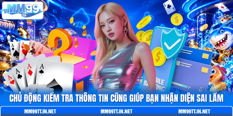 Chủ động kiểm tra thông tin cũng giúp bạn nhận diện sai lầm Chủ động kiểm tra thông tin cũng giúp bạn nhận diện sai lầm