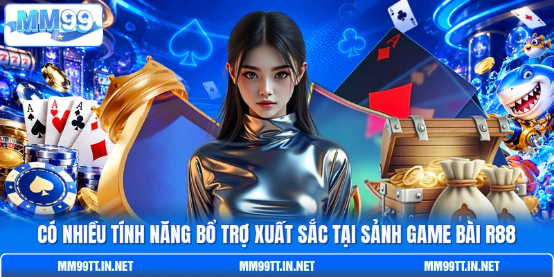 Có nhiều tính năng bổ trợ xuất sắc tại sảnh game bài R88