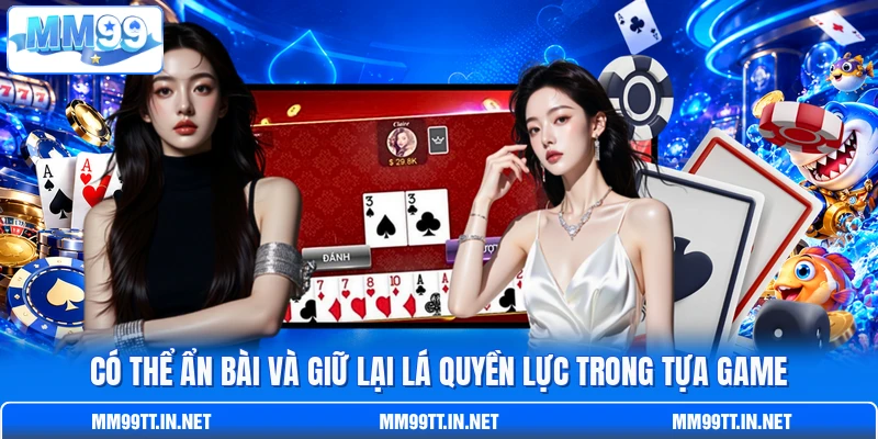 Có thể ẩn bài và giữ lại lá quyền lực trong tựa game Có thể ẩn bài và giữ lại lá quyền lực trong tựa game