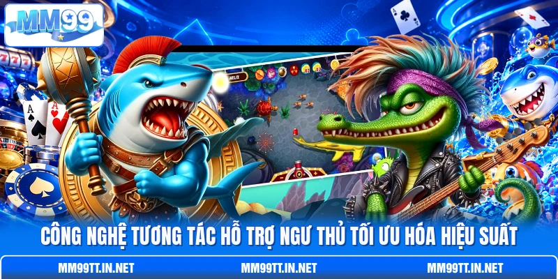 Công nghệ tương tác hỗ trợ ngư thủ tối ưu hóa hiệu suất