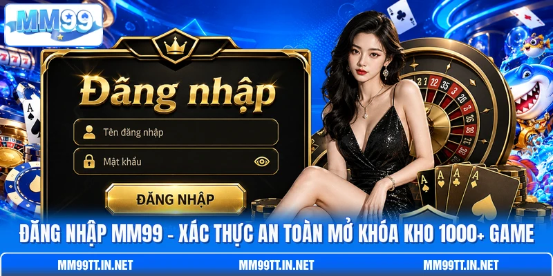 Đăng Nhập MM99 - Xác Thực An Toàn Mở Khóa Kho 1000+ Game