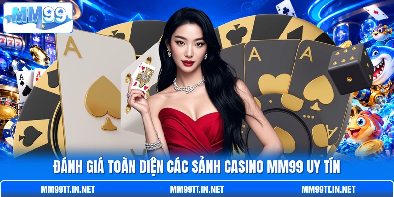 Đánh giá toàn diện các sảnh casino MM99 uy tín