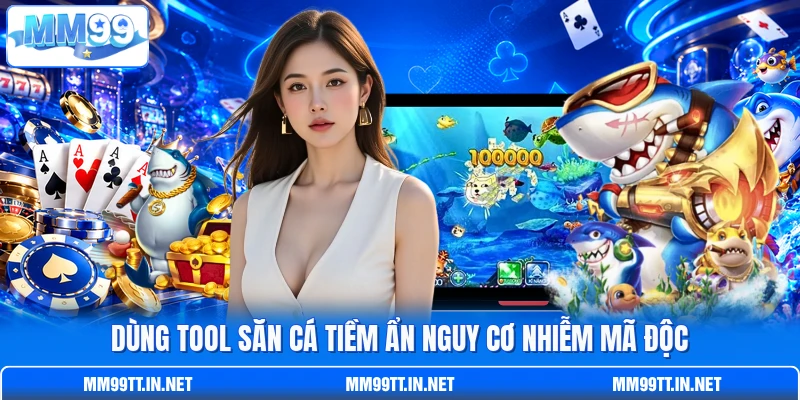 Dùng tool săn cá tiềm ẩn nguy cơ nhiễm mã độc