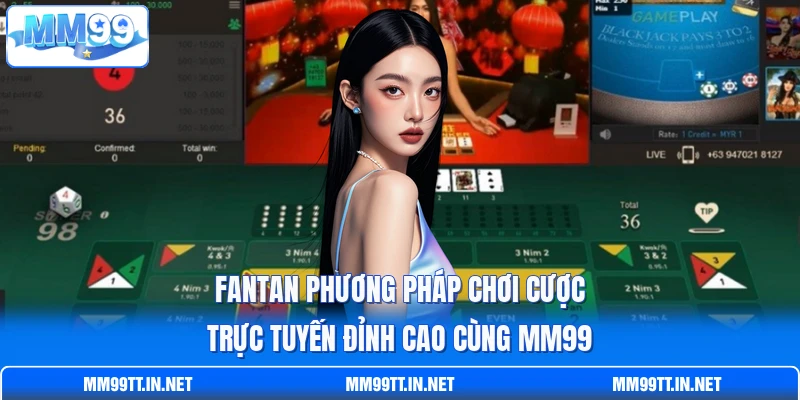 Fantan Phương Pháp Chơi Cược Trực Tuyến Đỉnh Cao Cùng MM99