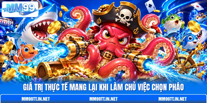 Giá trị thực tế mang lại khi làm chủ việc chọn pháo Giá trị thực tế mang lại khi làm chủ việc chọn pháo