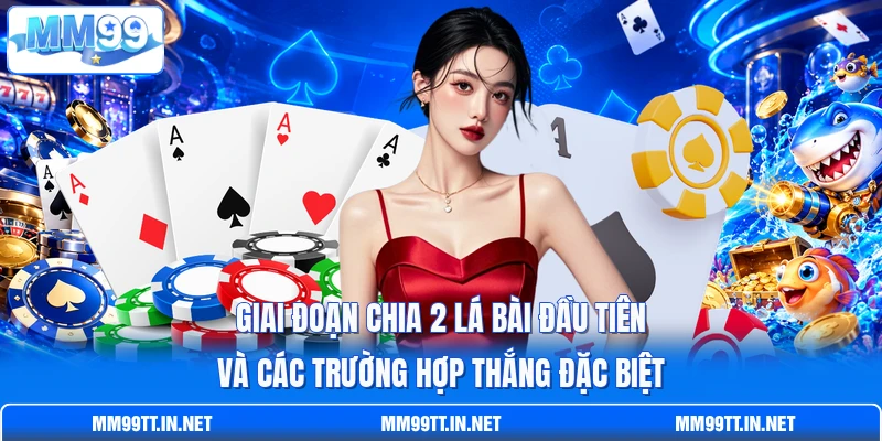 Giai đoạn chia 2 lá bài đầu tiên và các trường hợp thắng đặc biệt