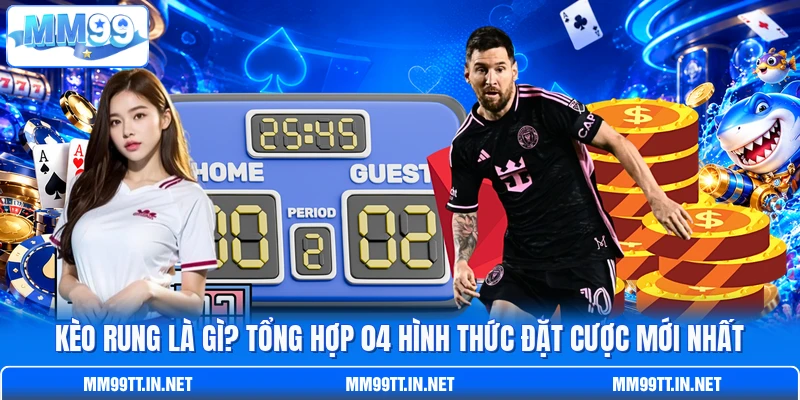 Kèo Rung Là Gì? Tổng Hợp 04 Hình Thức Đặt Cược Mới Nhất