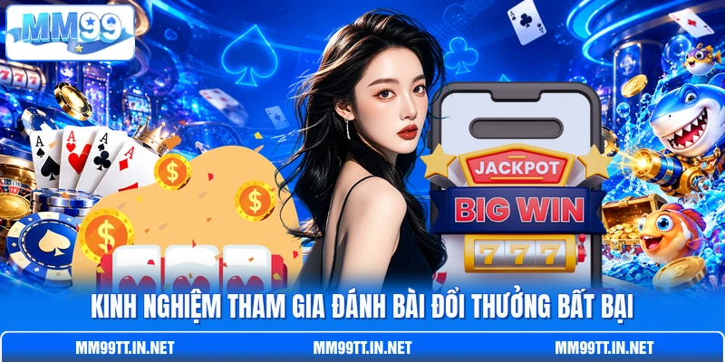 Kinh nghiệm tham gia đánh bài đổi thưởng bất bại
