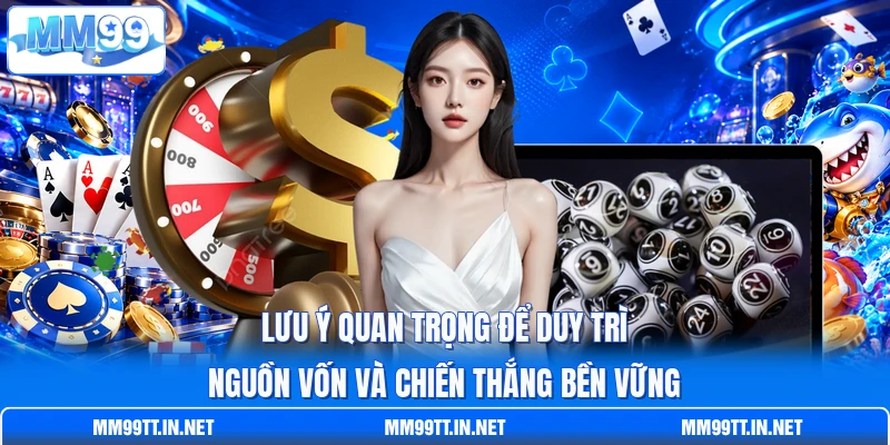 Lưu ý quan trọng để duy trì nguồn vốn và chiến thắng bền vững