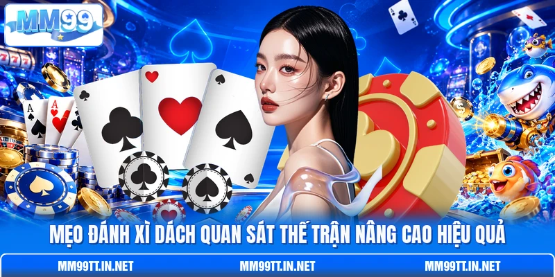 Mẹo đánh Xì Dách quan sát thế trận nâng cao hiệu quả