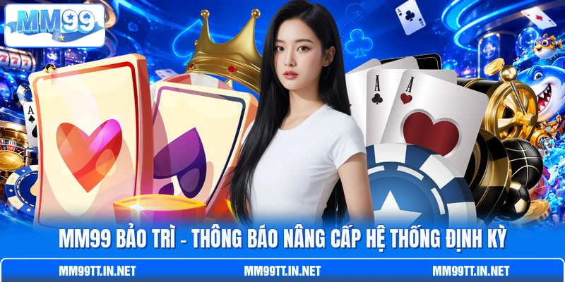 MM99 Bảo Trì - Thông Báo Nâng Cấp Hệ Thống Định Kỳ