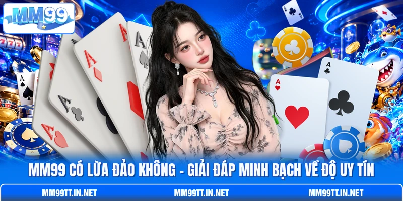 MM99 Có Lừa Đảo Không - Giải Đáp Minh Bạch Về Độ Uy Tín