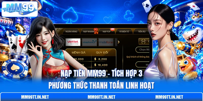 Nạp Tiền MM99 - Tích Hợp 3 Phương Thức Thanh Toán Linh Hoạt