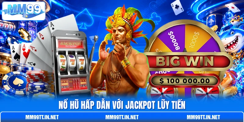 Nổ hũ hấp dẫn với jackpot lũy tiến