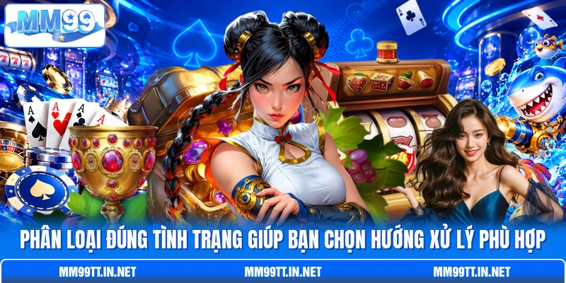 Phân loại đúng tình trạng giúp bạn chọn hướng xử lý phù hợp