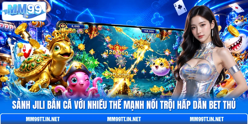 Sảnh JILI Bắn Cá với nhiều thế mạnh nổi trội hấp dẫn bet thủ Sảnh JILI Bắn Cá với nhiều thế mạnh nổi trội hấp dẫn bet thủ