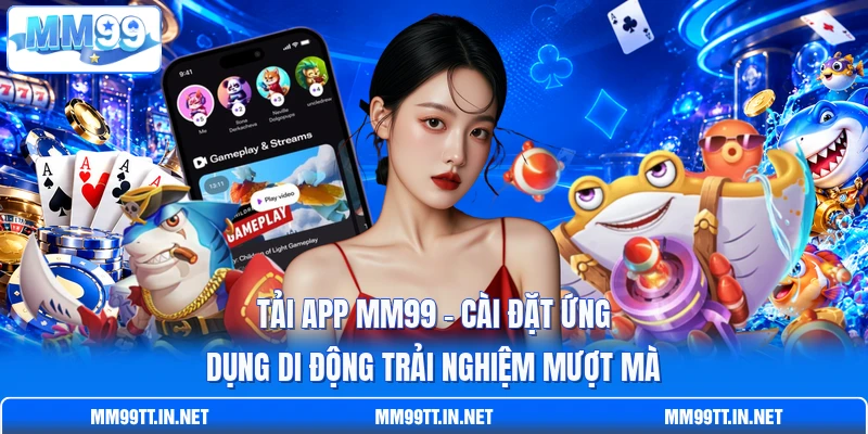 Tải App MM99 - Cài Đặt Ứng Dụng Di Động Trải Nghiệm Mượt Mà