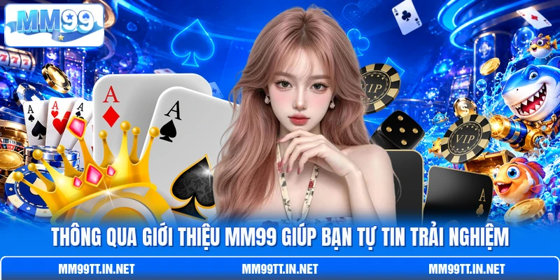 Thông qua giới thiệu MM99 giúp bạn tự tin trải nghiệm Thông qua giới thiệu MM99 giúp bạn tự tin trải nghiệm