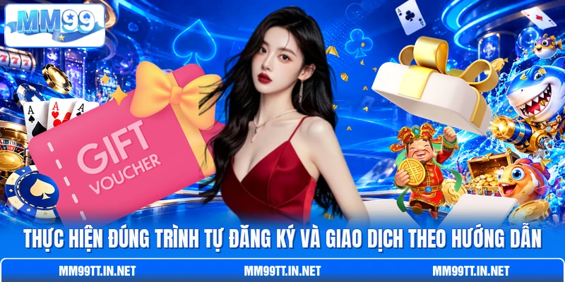 Thực hiện đúng trình tự đăng ký và giao dịch theo hướng dẫn Thực hiện đúng trình tự đăng ký và giao dịch theo hướng dẫn