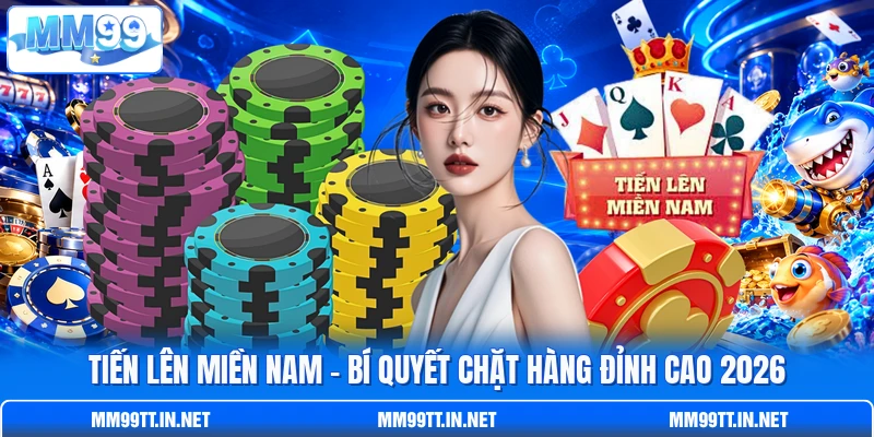 Tiến Lên Miền Nam – Bí Quyết Chặt Hàng Đỉnh Cao 2026