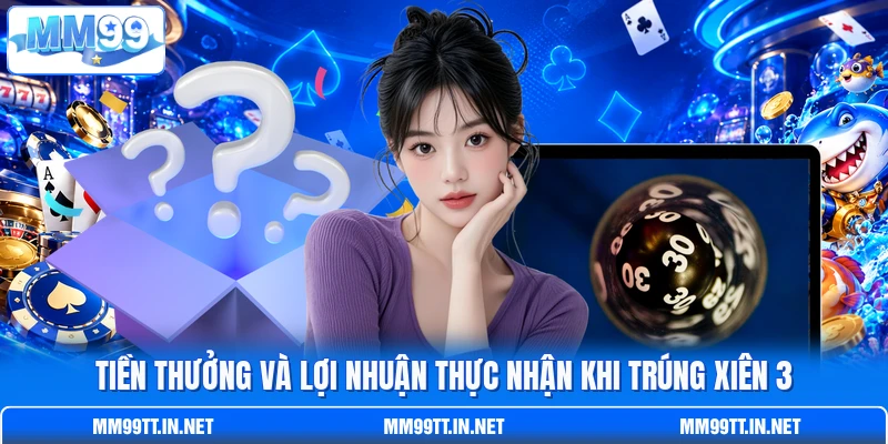 Tiền thưởng và lợi nhuận thực nhận khi trúng xiên 3