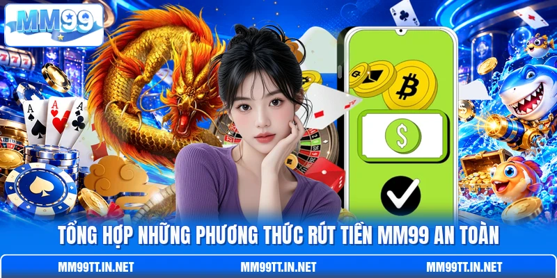 Tổng hợp những phương thức rút tiền MM99 an toàn