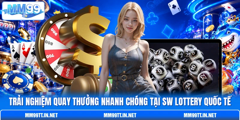 Trải nghiệm quay thưởng nhanh chóng tại SW Lottery quốc tế