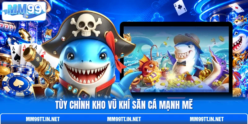 Tùy chỉnh kho vũ khí săn cá mạnh mẽ