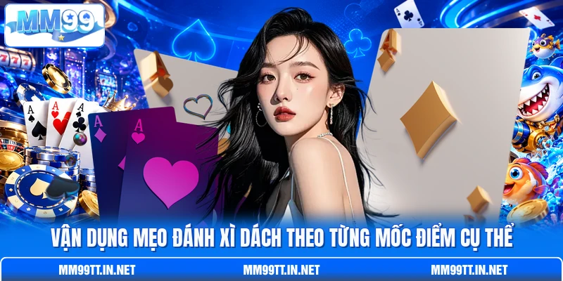 Vận dụng mẹo đánh Xì Dách theo từng mốc điểm cụ thể