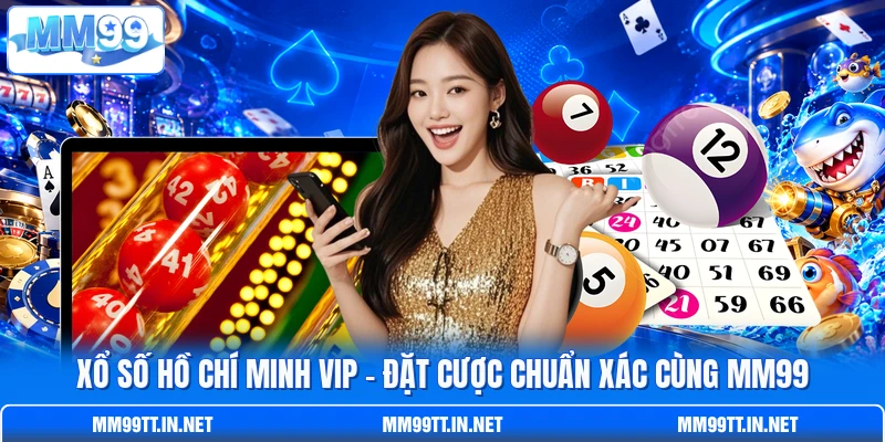 Xổ Số Hồ Chí Minh Vip - Đặt Cược Chuẩn Xác Cùng MM99